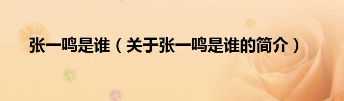 張一鳴是誰（關(guān)于張一鳴是誰的簡(jiǎn)介）