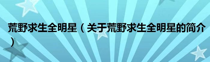 荒野求生全明星（關于荒野求生全明星的簡介）