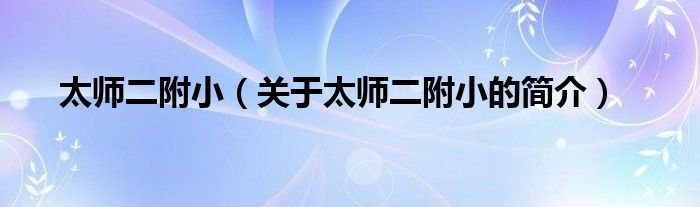 太師二附?。P(guān)于太師二附小的簡(jiǎn)介）