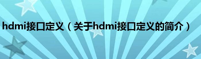 hdmi接口定義（關于hdmi接口定義的簡介）