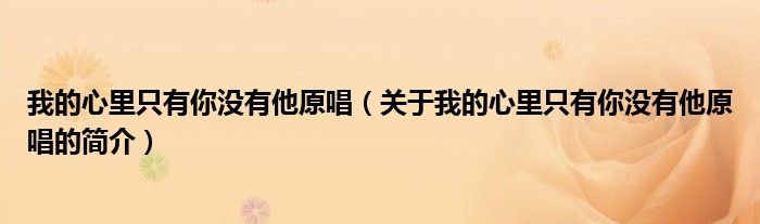 我的心里只有你沒有他原唱（關(guān)于我的心里只有你沒有他原唱的簡介）