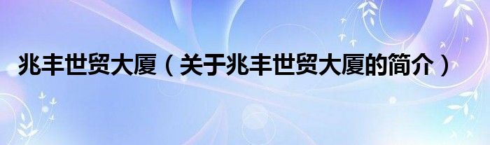 兆豐世貿(mào)大廈（關(guān)于兆豐世貿(mào)大廈的簡介）