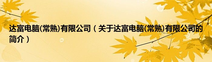達富電腦(常熟)有限公司（關于達富電腦(常熟)有限公司的簡介）
