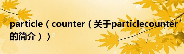 particle（counter（關(guān)于particlecounter的簡(jiǎn)介））