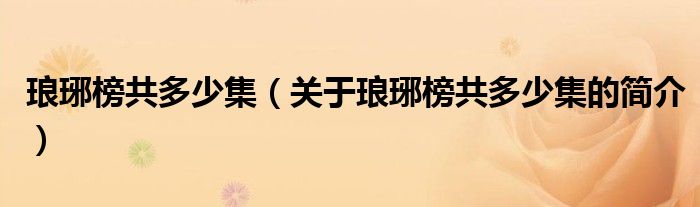 瑯琊榜共多少集（關(guān)于瑯琊榜共多少集的簡介）