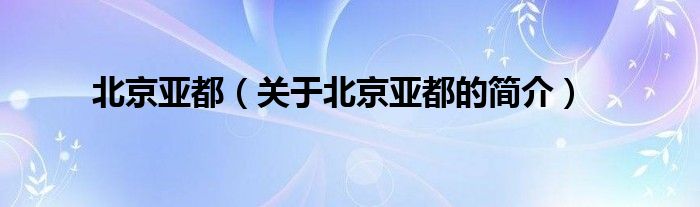 北京亞都（關于北京亞都的簡介）