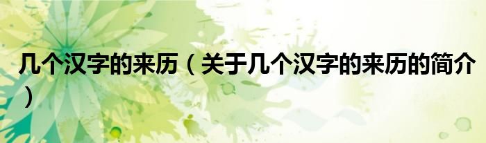 幾個漢字的來歷（關于幾個漢字的來歷的簡介）