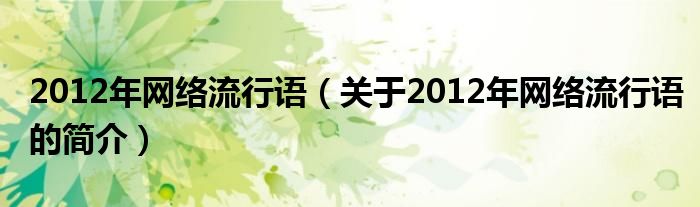 2012年網(wǎng)絡(luò)流行語（關(guān)于2012年網(wǎng)絡(luò)流行語的簡(jiǎn)介）