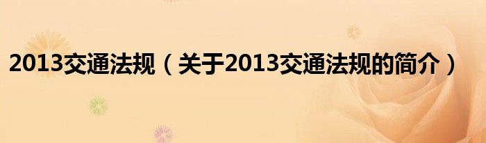 2013交通法規(guī)（關(guān)于2013交通法規(guī)的簡(jiǎn)介）