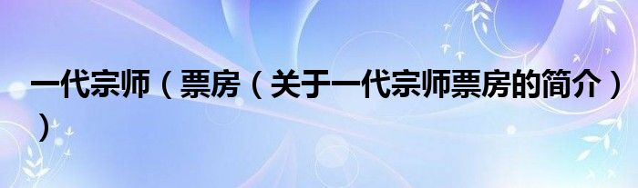 一代宗師（票房（關于一代宗師票房的簡介））