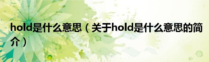 hold是什么意思（關于hold是什么意思的簡介）