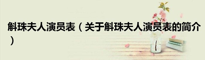 斛珠夫人演員表（關于斛珠夫人演員表的簡介）
