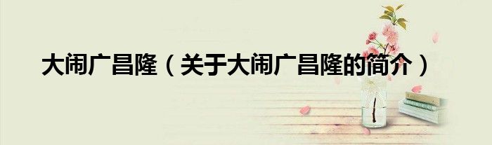 大鬧廣昌?。P(guān)于大鬧廣昌隆的簡(jiǎn)介）