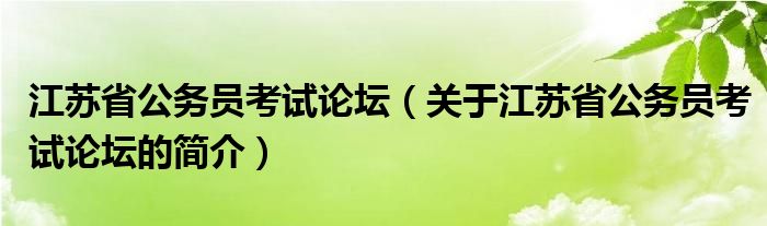 江蘇省公務員考試論壇（關(guān)于江蘇省公務員考試論壇的簡介）