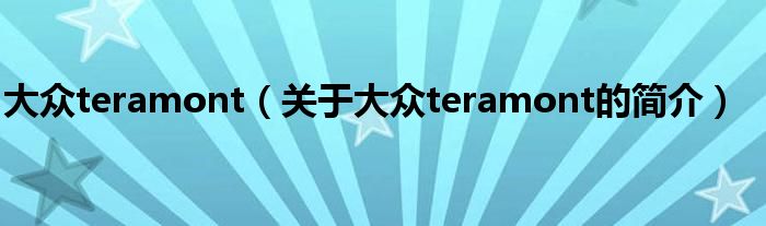 大眾teramont（關于大眾teramont的簡介）