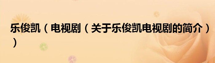 樂俊凱（電視?。P于樂俊凱電視劇的簡介））