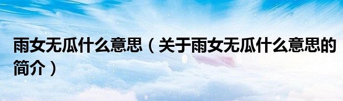 雨女無瓜什么意思（關于雨女無瓜什么意思的簡介）