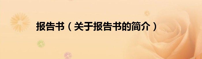 報(bào)告書(shū)（關(guān)于報(bào)告書(shū)的簡(jiǎn)介）