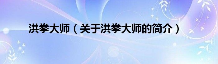 洪拳大師（關(guān)于洪拳大師的簡(jiǎn)介）
