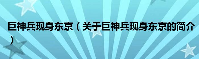 巨神兵現(xiàn)身東京（關(guān)于巨神兵現(xiàn)身東京的簡介）