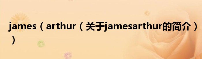 james（arthur（關于jamesarthur的簡介））