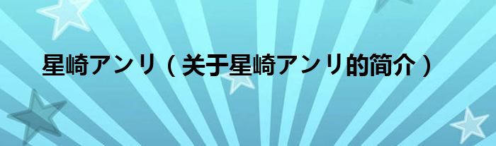 星崎アンリ（關于星崎アンリ的簡介）