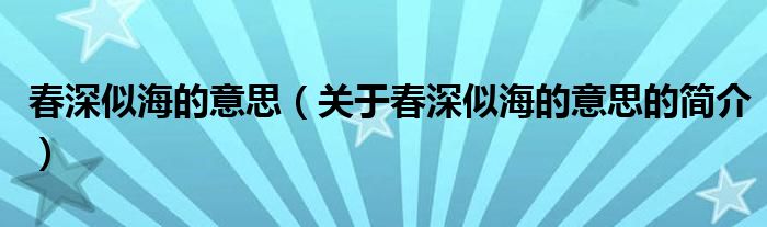春深似海的意思（關于春深似海的意思的簡介）