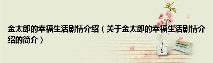 金太郎的幸福生活劇情介紹（關于金太郎的幸福生活劇情介紹的簡介）