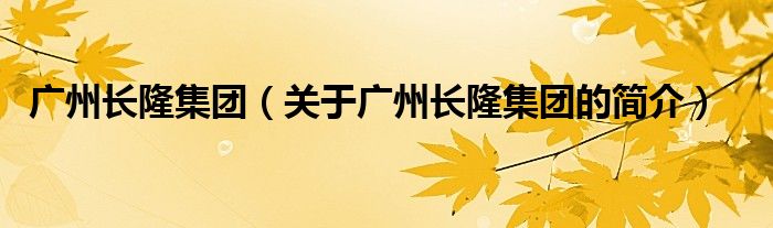 廣州長隆集團(tuán)（關(guān)于廣州長隆集團(tuán)的簡介）