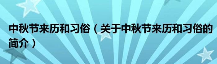 中秋節(jié)來歷和習俗（關于中秋節(jié)來歷和習俗的簡介）