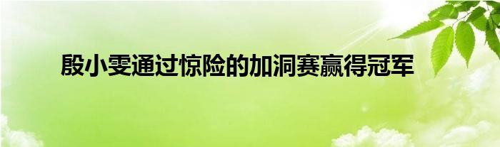 殷小雯通過驚險的加洞賽贏得冠軍