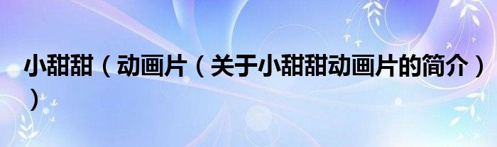小甜甜（動畫片（關于小甜甜動畫片的簡介））