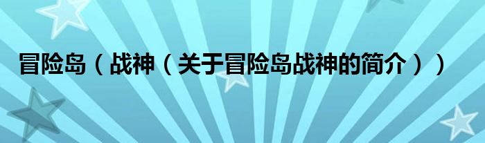 冒險島（戰(zhàn)神（關于冒險島戰(zhàn)神的簡介））