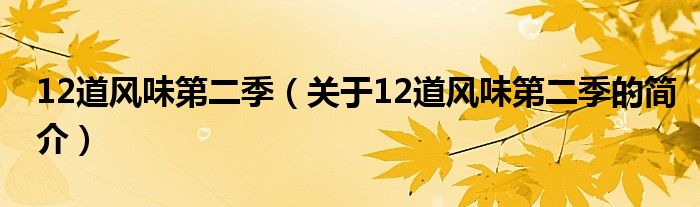 12道風(fēng)味第二季（關(guān)于12道風(fēng)味第二季的簡(jiǎn)介）