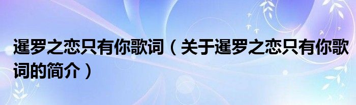 暹羅之戀只有你歌詞（關(guān)于暹羅之戀只有你歌詞的簡介）