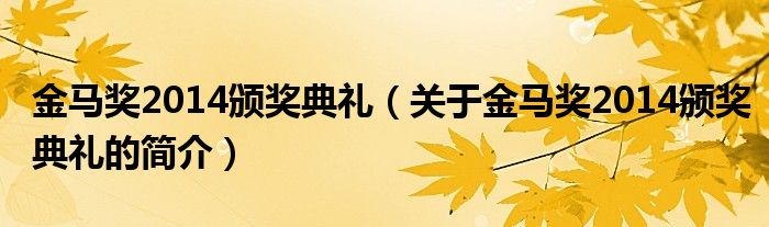 金馬獎(jiǎng)2014頒獎(jiǎng)典禮（關(guān)于金馬獎(jiǎng)2014頒獎(jiǎng)典禮的簡(jiǎn)介）