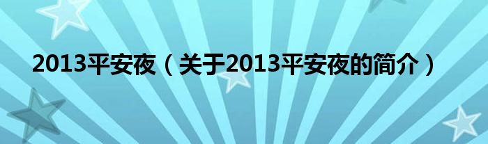 2013平安夜（關(guān)于2013平安夜的簡(jiǎn)介）