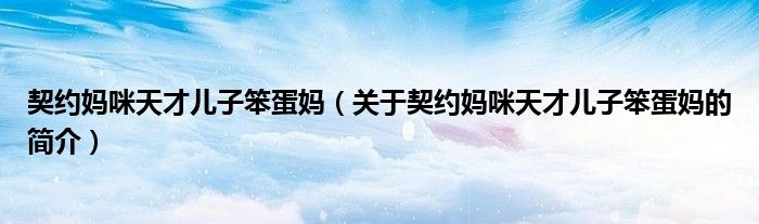契約媽咪天才兒子笨蛋媽（關(guān)于契約媽咪天才兒子笨蛋媽的簡(jiǎn)介）
