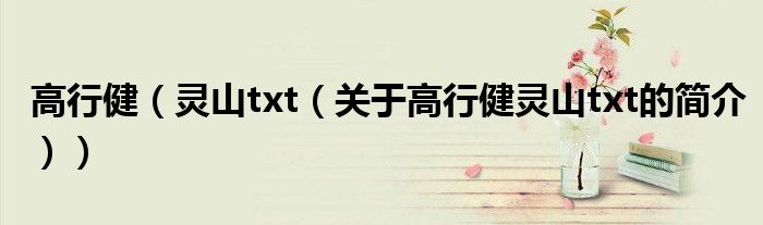 高行?。`山txt（關(guān)于高行健靈山txt的簡(jiǎn)介））
