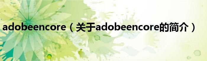 adobeencore（關(guān)于adobeencore的簡(jiǎn)介）