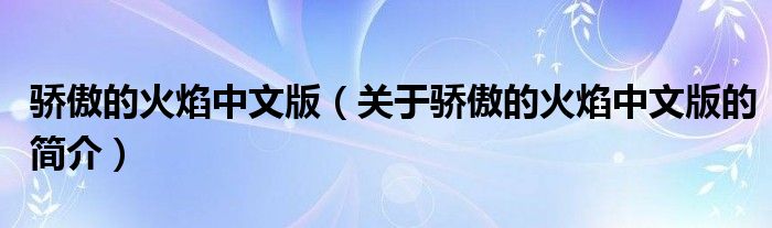 驕傲的火焰中文版（關(guān)于驕傲的火焰中文版的簡(jiǎn)介）