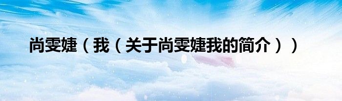 尚雯婕（我（關(guān)于尚雯婕我的簡介））