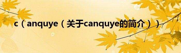 c（anquye（關(guān)于canquye的簡介））