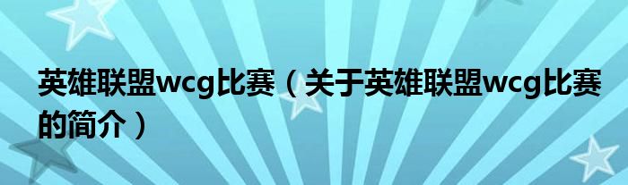 英雄聯(lián)盟wcg比賽（關于英雄聯(lián)盟wcg比賽的簡介）
