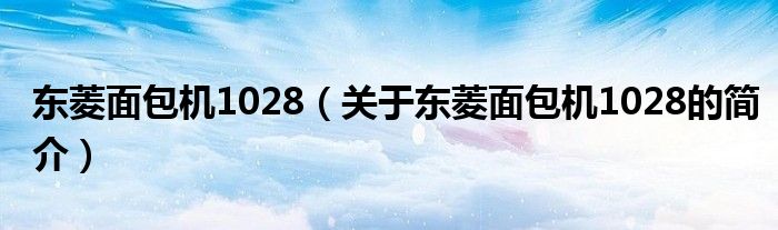 東菱面包機1028（關(guān)于東菱面包機1028的簡介）