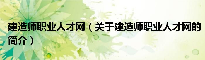 建造師職業(yè)人才網(wǎng)（關于建造師職業(yè)人才網(wǎng)的簡介）