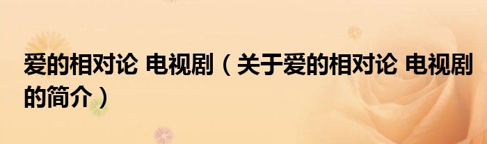 愛的相對(duì)論 電視劇（關(guān)于愛的相對(duì)論 電視劇的簡(jiǎn)介）