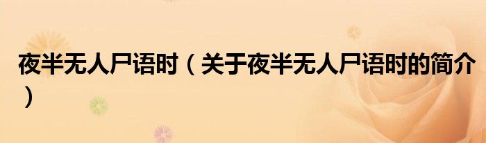 夜半無人尸語時(shí)（關(guān)于夜半無人尸語時(shí)的簡(jiǎn)介）