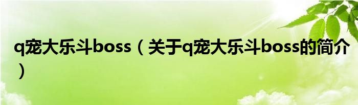 q寵大樂斗boss（關(guān)于q寵大樂斗boss的簡(jiǎn)介）