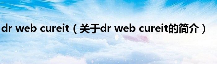 dr web cureit（關于dr web cureit的簡介）